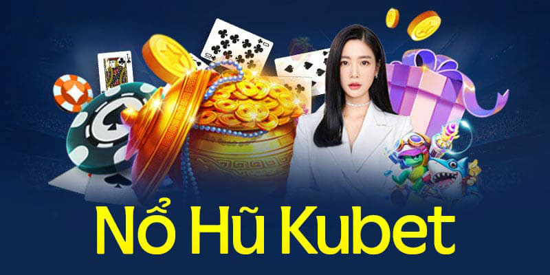 Nổ Hũ Kubet thu hút nhiều hội viên